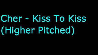 Cher - Kiss To Kiss (Higher Pitched)