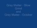 Gray Matter - Slow Grind & Gray Matter - October