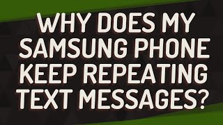 Why does my Samsung phone keep repeating text messages?