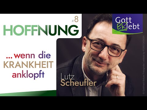 #8/9 Hoffnung ... wenn die KRANKHEIT anklopft | Lutz Scheufler: GottERlebt 2023 Geising
