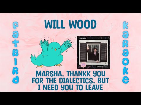 Will Wood - Marsha, Thankk You For the Dialectics, But I Need You to Leave - Fatbird Karaoke