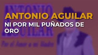 Antonio Aguilar - Ni por Mil Puñados de Oro (Audio Oficial)