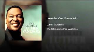 LOVE THE ONE YOU&#39;RE WITH - LUTHER VANDROSS