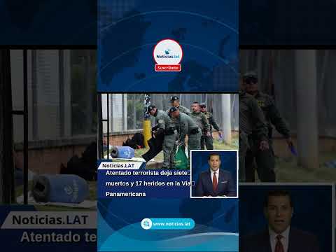 Atentado terrorista deja siete muertos y 17 heridos en la Vía Panamericana