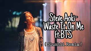 Steve Aoki - Waste It On Me ft. BTS ( Slushii Remix )