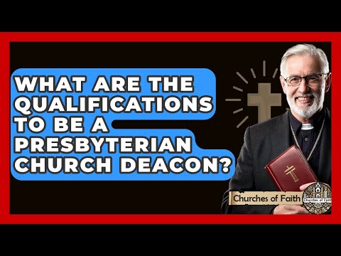 What Are The Qualifications To Be A Presbyterian Church Deacon? - Churches Of Faith