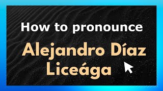 How to pronounce Alejandro Díaz Liceága