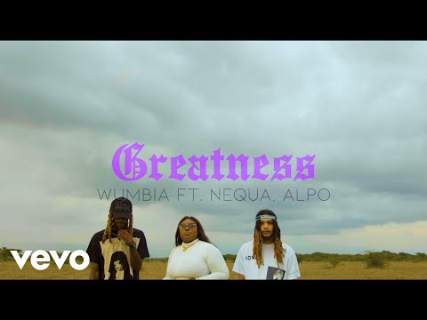 Wumbia, Nequa, Alpo - Greatness (Official Video)