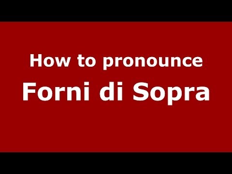 How to pronounce Forni di Sopra (Italian/Italy) - PronounceNames.com