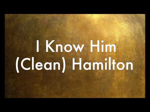 I Know Him (clean) Hamilton