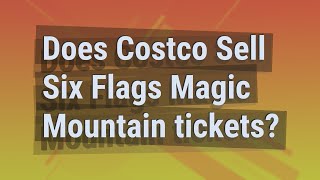 Does Costco Sell Six Flags Magic Mountain tickets?