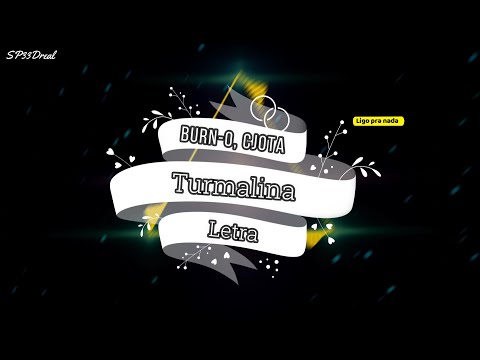 Burn-O, Cjota - Turmalina (Letra!)