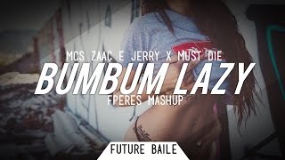 MCs Zaac & Jerry X MUST DIE - Bumbum Lazy (FPeres Mashup)