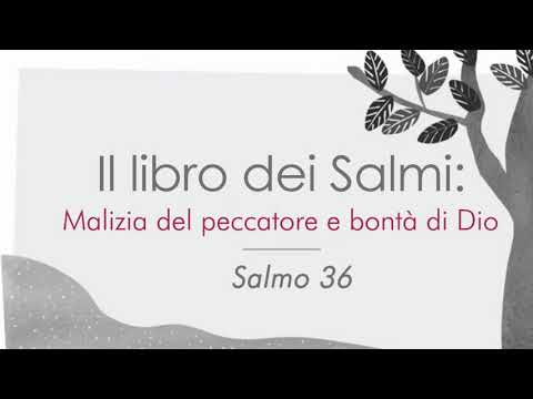 Libro dei Salmi - Salmo 36 - Malizia del peccatore e bontà di Dio