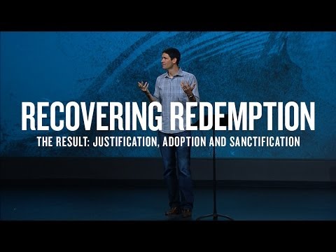 Recovering Redemption (Part 4) - The Result: Justification, Adoption and Sanctification