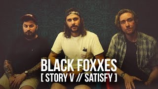 [STORY V // SATISFY] Black Foxxes: Balancing being satisfied with you work, and not