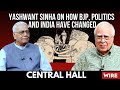 Don T Want Today S Hindustan Yashwant Sinha On How BJP Politics And India Have Changed