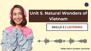 Tiếng Anh 6 Global Success | Unit 5. Natural Wonders Of Vietnam | Skills 2 | Listening