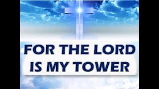 For the Lord is my Tower