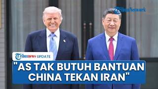 Trump Tegaskan AS Tak Butuh Bantuan China untuk Tekan Iran, Khawatir Diminta Tuntutan Balasan