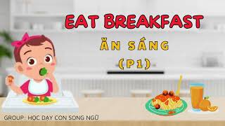 Day 4- P1 EAT BREAKFAST - ĂN SÁNG - Challenge 21 ngày học nói tiếng anh với con từ sáng tới khuya