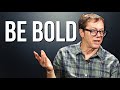 Enter Action With Boldness