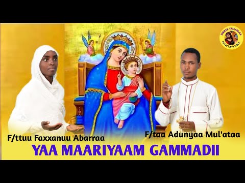Yaa Maariyaam gammadii F/taa Addunyaa Mul'ataa fi F/ttuu Faxxanuu Abarraa Faaruu Haaraa Ortodoksii