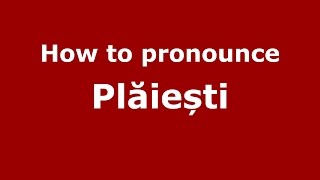 How to pronounce Plăiești