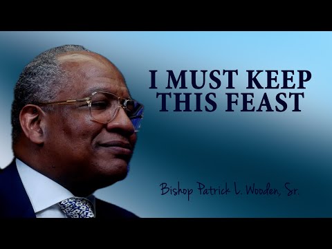 I Must Keep This Feast | Bishop Patrick L. Wooden, Sr.
