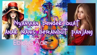 Download lagu nyanyian pendek buat anak manis berambut panjang # Ebiet g ade # video - lirik mp3