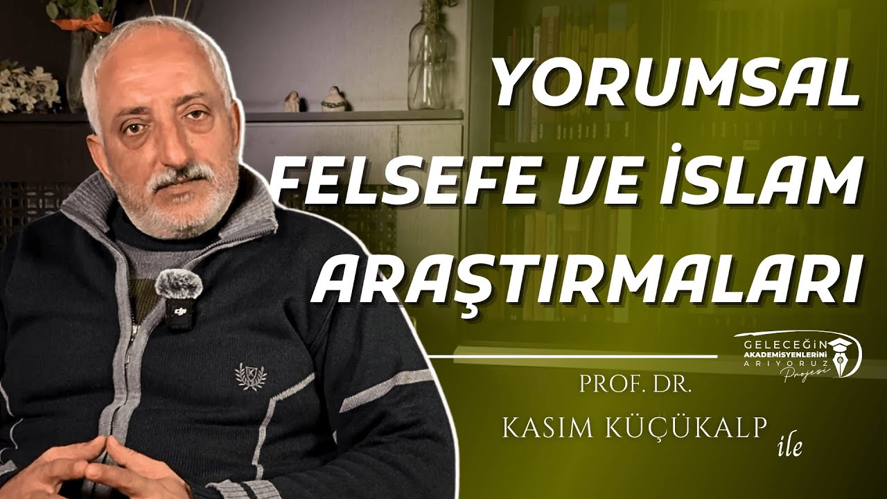 Yorumsal Felsefe ve İslam Araştırmaları | Prof. Dr. Kasım KÜÇÜKALP