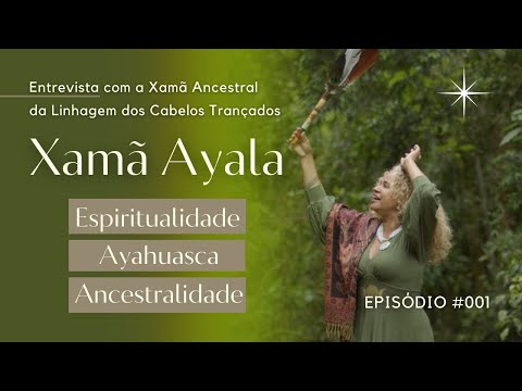 XAMANISMO, SABEDORIA ANCESTRAL, AYAHUASCA E MEDICINAS DA FLORESTA com Xamã Ayala | PODCAST -  001