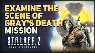 Examine the scene of Gray's death STALKER 2 Heart of Chornobyl