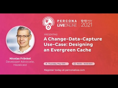 Nicolas Frankel - Hazelcast -  A Change-Data-Capture Use-Case: Designing an Evergreen Cache -
