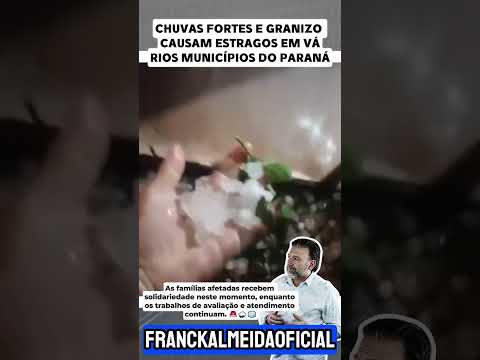 CHUVAS FORTES E GRANIZO CAUSAM ESTRAGOS EM VÁRIOS MUNICÍPIOS DO PARANÁ