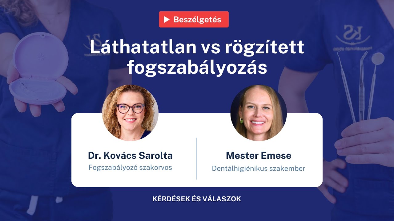 A fogszabályozás igazi arca - RÖGZÍTETT vs. LÁTHATATLAN -  őszinte beszélgetés szakemberek között