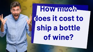 How much does it cost to ship a bottle of wine?