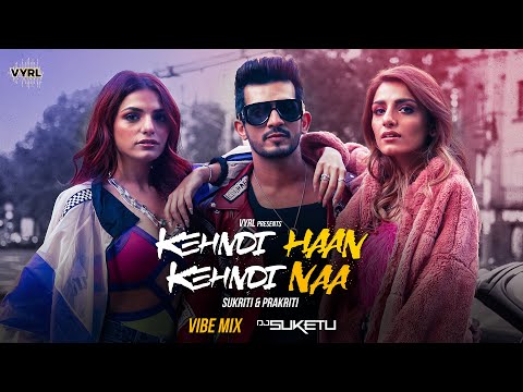 Kehndi Haan Kehndi Naa (Vibe Mix) Sukriti, Prakriti | Arjun Bijlani | Rishabh K | Dj Suketu