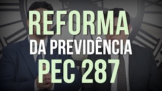 PEC 287 - REFORMA DA PREVIDÊNCIA