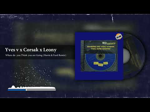 Yves V x Corsak x Leony - Where Do  You Think You Are Going (Harris & Ford Remix)