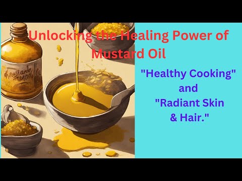 Unlocking the Healing Power of Mustard Oil: From Kitchen Staple to Skin and Hair Savior