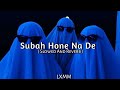 Subah Hone Na De [( Slowed And Reverb )] Music Lover