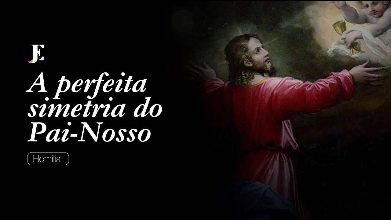 A PERFEITA SIMETRIA DO PAI-NOSSO - Homilia - V Feira - XI TC