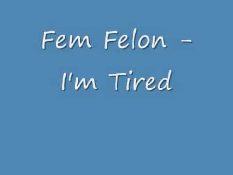 Fem Felon - I'm Tired