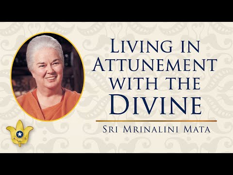 Living in Attunement With the Divine | Sri Mrinalini Mata