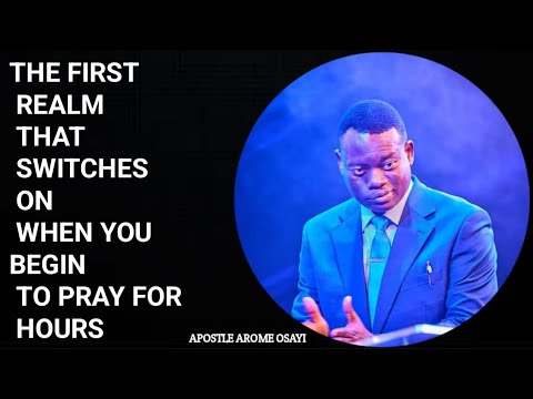 THE FIRST REALM THAT SWITCHES ON WHEN YOU BEGIN TO PRAY FOR HOURS _APOSTLE AROME OSAYI