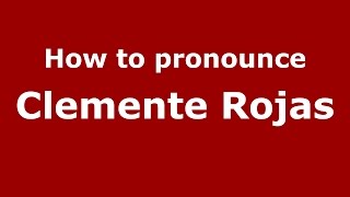 How to pronounce Clemente Rojas