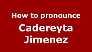 How to pronounce Cadereyta Jimenez