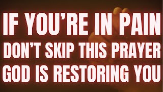 If You Are in Pain, Don’t Skip This Prayer — God Is Restoring You Now