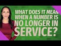 What Does It Mean When A Number Is No Longer In Service